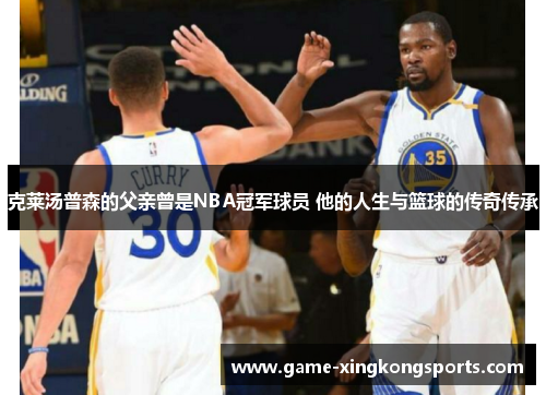 克莱汤普森的父亲曾是NBA冠军球员 他的人生与篮球的传奇传承