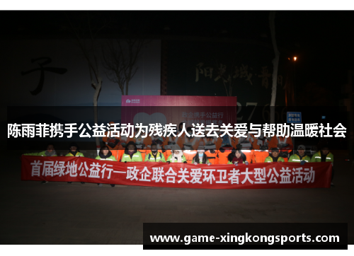 陈雨菲携手公益活动为残疾人送去关爱与帮助温暖社会