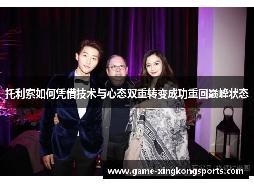 托利索如何凭借技术与心态双重转变成功重回巅峰状态