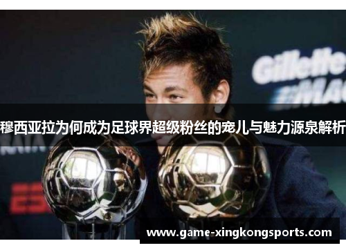 穆西亚拉为何成为足球界超级粉丝的宠儿与魅力源泉解析
