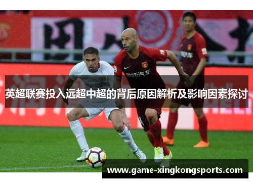 英超联赛投入远超中超的背后原因解析及影响因素探讨